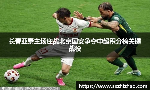长春亚泰主场迎战北京国安争夺中超积分榜关键战役
