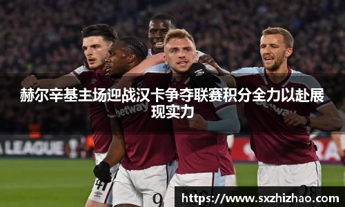 赫尔辛基主场迎战汉卡争夺联赛积分全力以赴展现实力