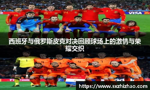 西班牙与俄罗斯皮克对决回顾球场上的激情与荣耀交织