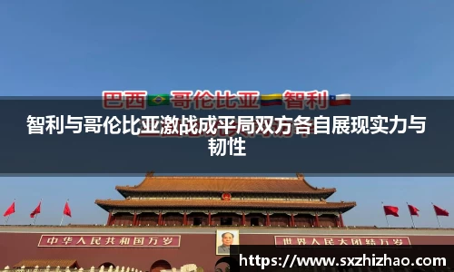 智利与哥伦比亚激战成平局双方各自展现实力与韧性